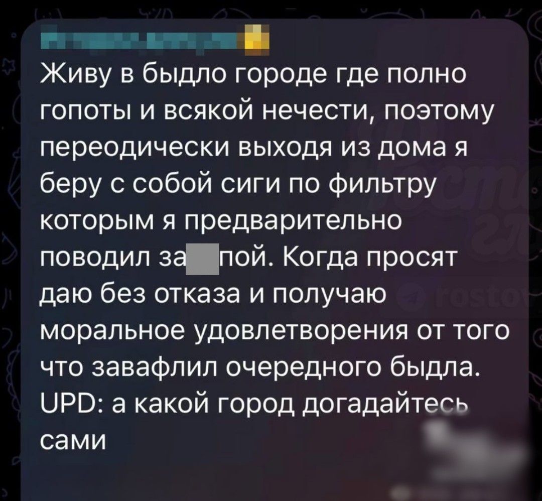 _ Живу в быдло городе где полно гопоты и всякой нечести позтому переодически выходя из дома я беру с собой сиги по фильтру которым я предварительно поводил зіпой Когда просят даю без отказа и получаю моральное удовлетворения от того что заваФлил очередного быдла ЦРБ а какой город догадайтесь сами