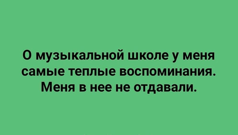 О музыкальной школе у меня самые теплые воспоминания Меня в нее не отдавали