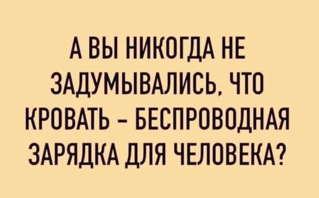 А ВЫ НИКОГДА НЕ ЗАДУМЫВАЛИСЬ ЧТО КРОВАТЬ БЕСПРОВОДНАЯ ЗАРЯДКА ДЛЯ ЧЕЛОВЕКА