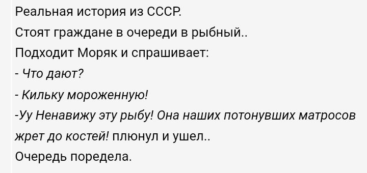 Реальная истории из ссср стоят граждане в очереди в рыбный Подходит Моряк и спрашивает ЧТО ДЗЮТ Кипьку мороженную Уу Ненавижу этурыбу Она наших потонувших матрасов жрет до костей плюнул и ушел Очередь поредела