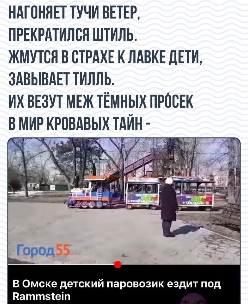 НАГПНЯЕТ ТУЧИ ВЕТЕР ПРЕКРАТИЛБЯ ШТИЛЬ ЖМУТСЯ В СТРАХЕ К ЛАВКЕ дЕТИ ЗАБЫВАЕТ ТИЛПЬ ИХ ВЕЗУТ МЕЖ ТЁМНЫХ ПРОЕЕК в Омске детский паровозик ездит под Паттзіеіп