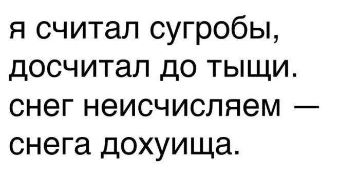 я считал сугробы досчитал до тыщи снег неисчисляем снега дохуища