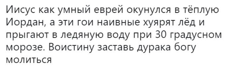 Иисус как умный еврей окунулся в тёплую Иордан а эти гои наивные хуярят лёд и прыгают в ледяную воду при 30 градусном морозе Воистину заставь дурака богу молиться