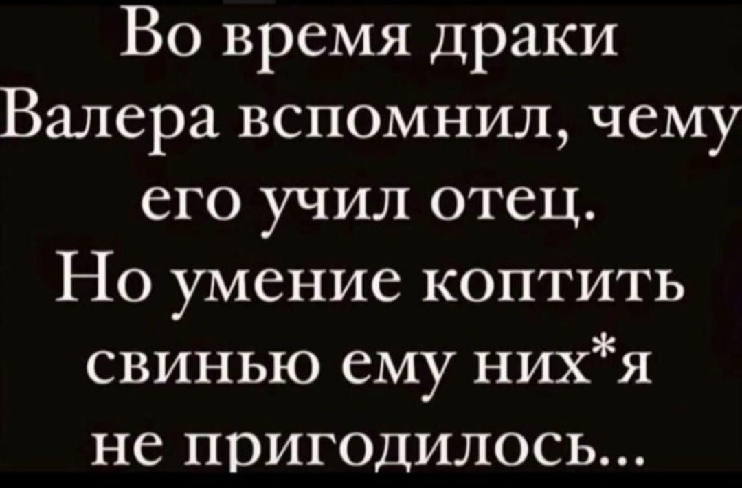 Во время драки Валера вспомнил чему его учил отец Но умение коптить свинью ему нихя не пригодилось