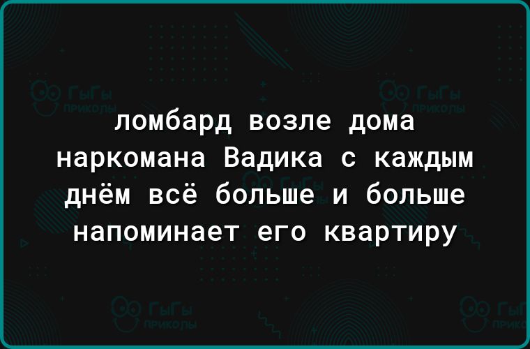 ломбард возле дома наркомана Вадика с каждым днём всё больше и больше напоминает его квартиру