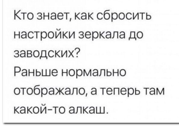 Кто знает как сбросить настройки зеркала до заводских Раньше нормально отображало а теперь там какойто алкаш