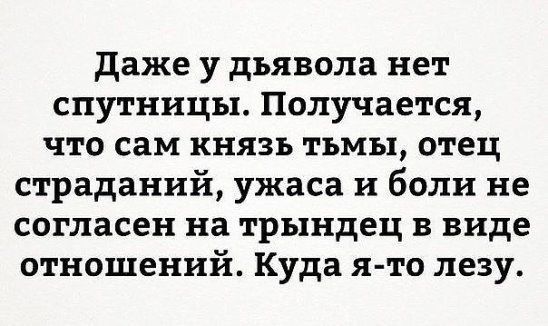 даже у дьявола нет спутницы Получается что сам князь тьмы отец страданий ужаса и боли не согласен на трындец в виде отношений Куда я то лезу