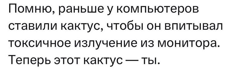 Помню раньше у компьютеров СТаВИПИ кактус ЧТОбЫ ОН ВПИТЫВаП ТОКСИЧНОЭ излучение ИЗ монитора Теперь этот кактус ты