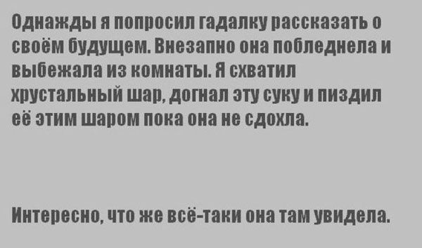 однажды и попппсип гадяпиу пассназать своём Будущим Внезапип пиа ппВпвдиопа и выпожапа из комнаты и схвшип хрустальный шап дошип эту суку и пивдип ні этим шаппм пока виа ио сдохла Иитппосио П ЖВ всі таки оиа ПШ УВИАОЛВ