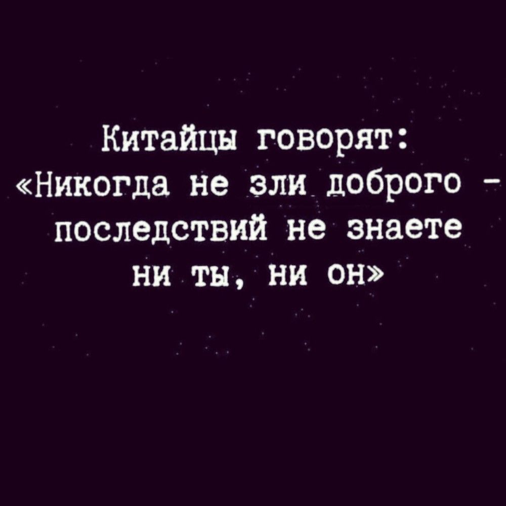 Китайцы говорят Никогда не зли доброго последствий не знаете ни тн ни от