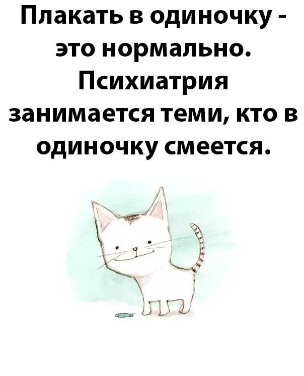 Плакать в одиночку это нормально Психиатрия занимается теми кто в одиночку смеется