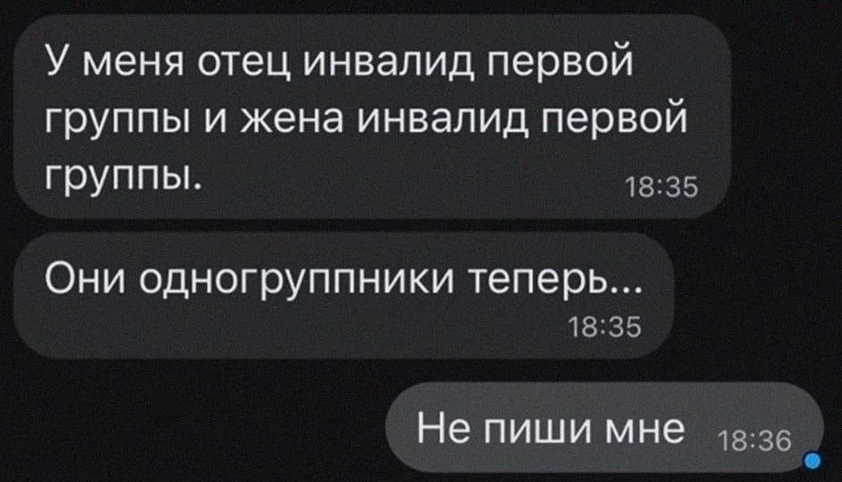 У меня отец инвалид первой группы и жена инвалид первой ГРУППЫ 15 35 ОНИ одногруппники теперь 1335 Не пиши мне 335 _