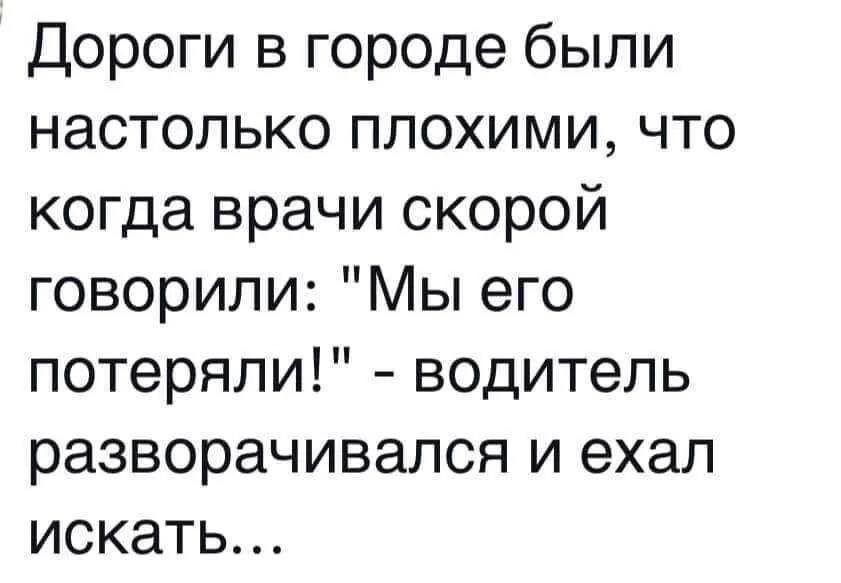 Дороги в городе были настолько плохими что когда врачи скорой говорили Мы его потеряли водитель разворачивался и ехал искать