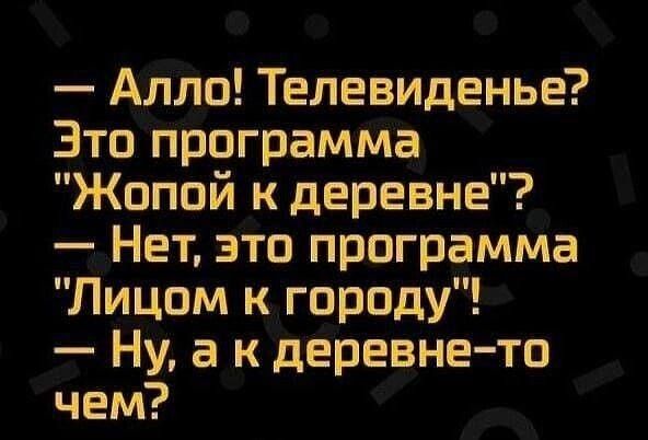 Алло Телевиденье Это программа Жопой к деревне Нет это программа Лицом к городу Ну а к деревне то чем