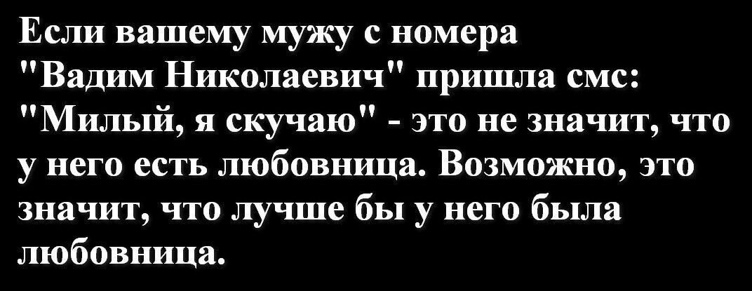 Если вашему мужу номера Вадим Николяевич пришла смс Милый я скучаю это не значит что у него есть любовница Возможно это значит что лучше бы у него были любовница