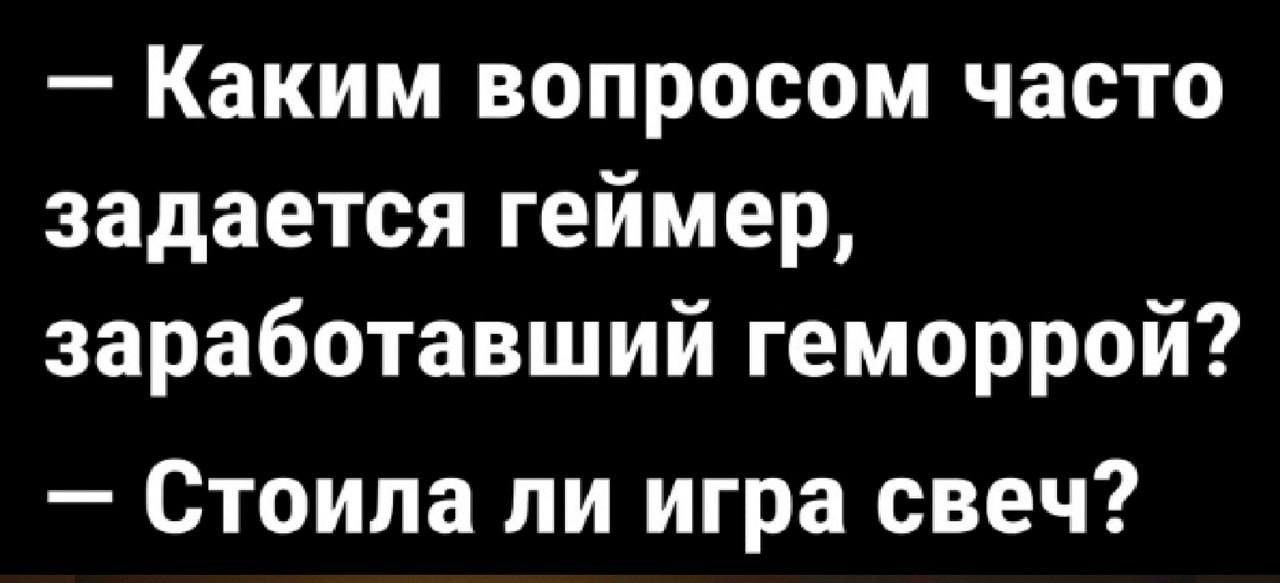 Каким вопросом часто задается геймер заработавший геморрой Стоила ли игра свеч