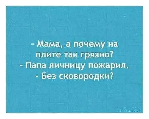 Мама а почему на плите так грязно Папа яичницу пожарил Без сковородки