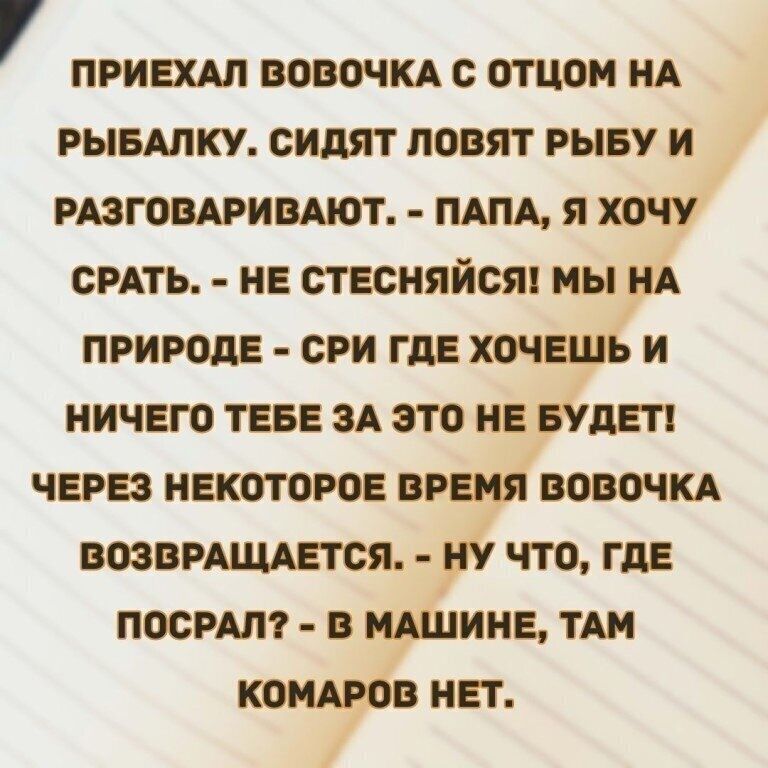 ПРИЕХАП ВОВОЧКА С ОТЦОМ НА РЫШКУ сидят повят РЫБУ И РАЗГОВАРИВАЮТ ПАПА Я ХОЧУ СРАТЪ НЕ СТЕСНЯЙСШ мы НА ПРИРОДЕ СРИ ГДЕ ХОЧЕШЬ И НИЧЕГВ ТЕБЕ ЗА ЭТО НЕ БУДЕП ЧЕР НЕКОТОРОЕ ВРЕМЯ ВОВ0ЧКА ВЙВРАШЕТСЯ НУ ЧТО ГДЕ ПБСРАЛ В ИАШИИЕ ТАМ КОЩРОВ НЕТ