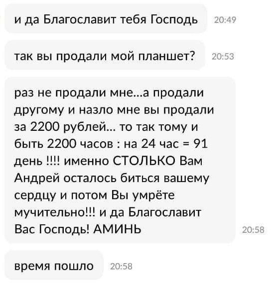 и да Благославит тебя Господь 2049 так вы продали мой планшет раз не продали мнеа продали другому и назло мне вы продали за 2200 рублей то так тому и быть 2200 часов на 24 час 91 день именно СТОЛЬКО Вам Андрей осталось биться вашему сердцу и потом Вы умрёте мучительно и да Благославит Вас Господь АМИНЬ 058 время пошло 2058