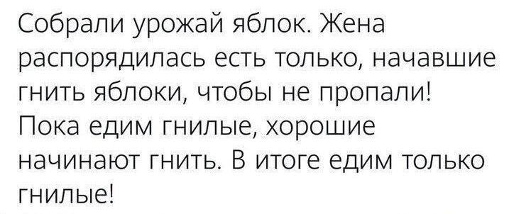 Собрали урожай яблок Жена распорядилась есть только начавшие гнить яблоки чтобы не пропали Пока едим гнилые хорошие начинают гнить В итоге едим только гнилые