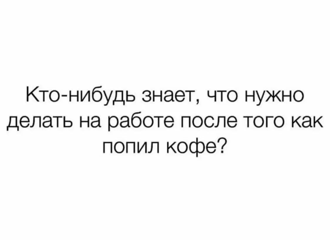 Кто нибудь знает что нужно делать на работе после того как попил кофе