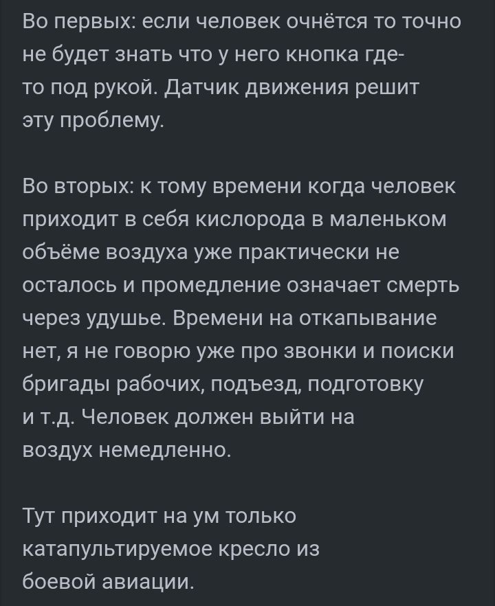 Во первых если человек очнётся то точно не будет знать что у него кнопка где то под рукой Датчик движения решит эту проблему Во вторых к тому времени когда человек приходит в себя кислорода в маленьком объёме воздуха уже практически не осталось и промедление означает смерть через удушье Времени на откапывание нет я не говорю уже про звонки и поиски