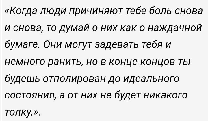 Когда люди причиняют тебе боль снова и снова то ДУМЭЙ о них как о НЗЖДЭЧНОЙ бумаге Они могут задевать тебя и немного ранить но в конце концов ты будешь отполирован до идеального состояния а от них не будет никакого толку