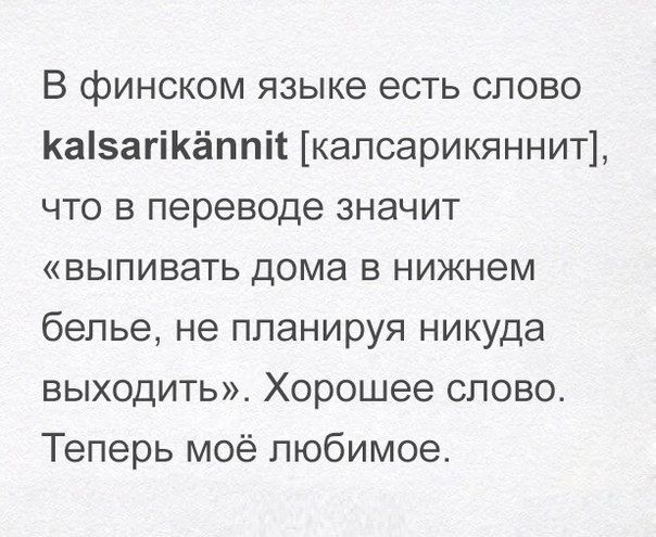 В финском языке есть слово Кавапкаппй калсарикяннит что в переводе значит выпивать дома в нижнем белье не планируя никуда выходить Хорошее слово Теперь моё любимое