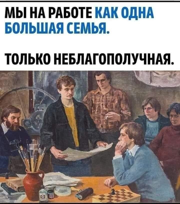 МЫ НА РАБОТЕ КАК ОДНА БОЛЬШАЯ СЕМЬЯ. ТОЛЬКО НЕБЛАГОПОЛУЧНАЯ.