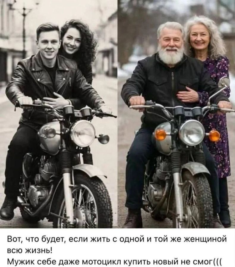 Вот, что будет, если жить с одной и той же женщиной всю жизнь!
Мужик себе даже мотоцикл купить новый не смог(((
