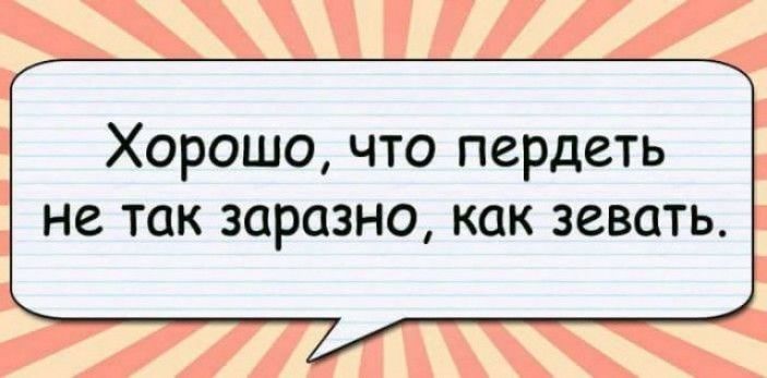 Хорошо, что пердеть не так заразно, как зевать.