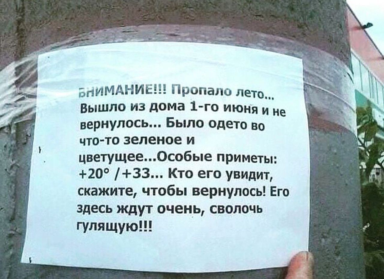 ВНИМАНИЕ!!! Пропало лето... Вышло из дома 1-го июня и не вернулось... Было одето во что-то зеленое и цветущее... Особые приметы: +20° / +33... Кто его увидит, скажите, чтобы вернулось! Его здесь ждут очень, сволочь гулящую!!!