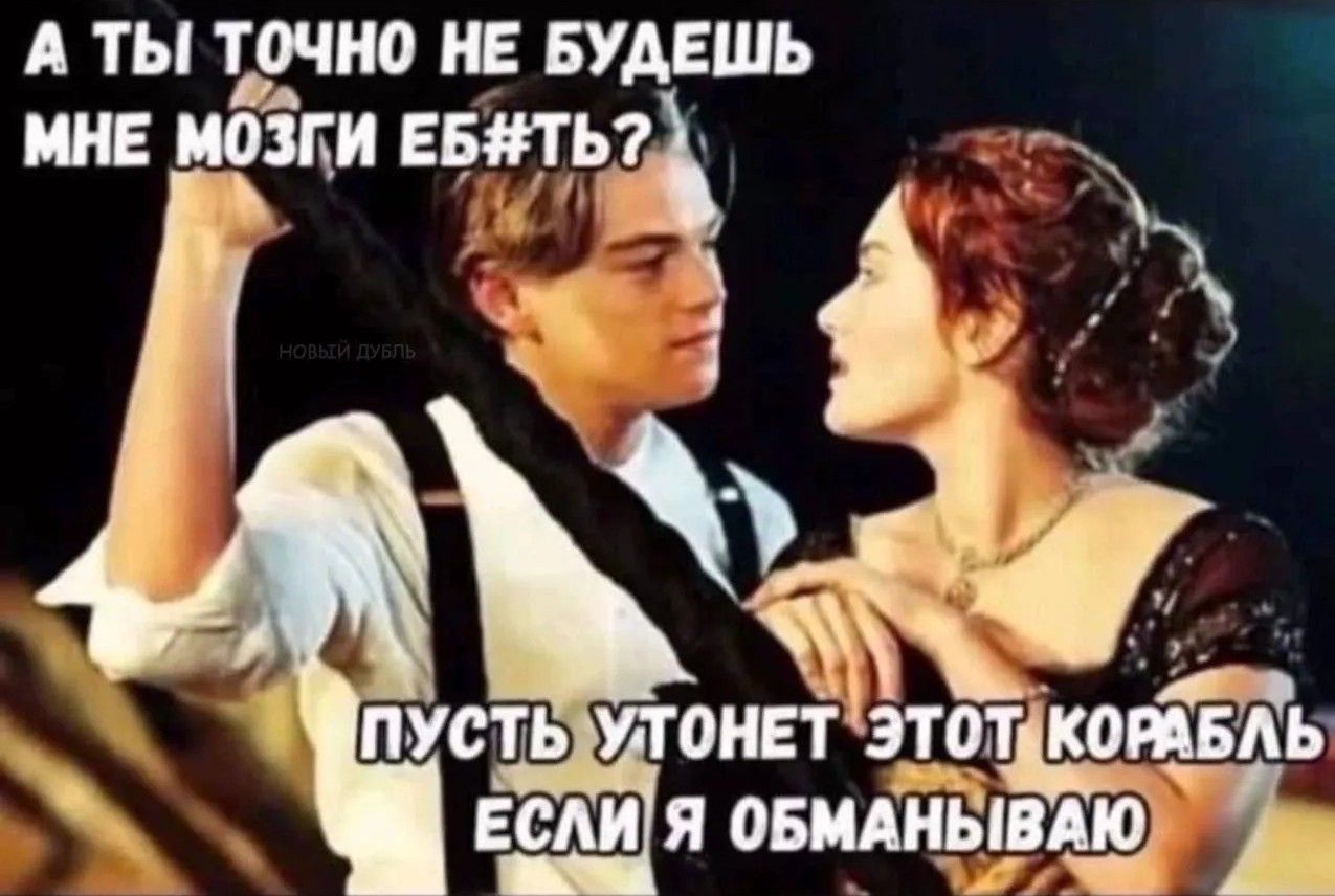 А ты точно не будешь мне мозги еб#ть? Пусть утонет этот корабль если я обманываю.