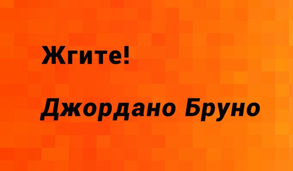 Жгите!
Джордано Бруно