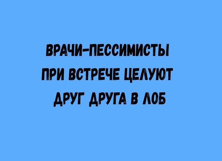 ВРАЧИ-ПЕССИМИСТЫ ПРИ ВСТРЕЧЕ ЦЕЛУЮТ ДРУГ ДРУГА В ЛОБ