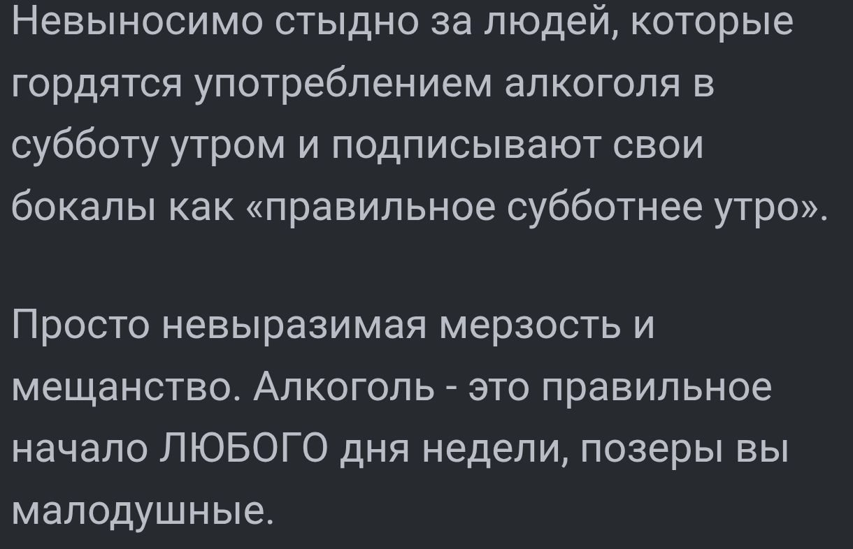 Невинномимо стыдно за людей, которые гордятся употреблением алкоголя в субботу утром и подписывают свои бокалы как «правильное субботнее утро». Просто невыразимая мерзость и мещанство. Алкоголь - это правильное начало ЛЮБОГО дня недели, позеры вы малодушные.