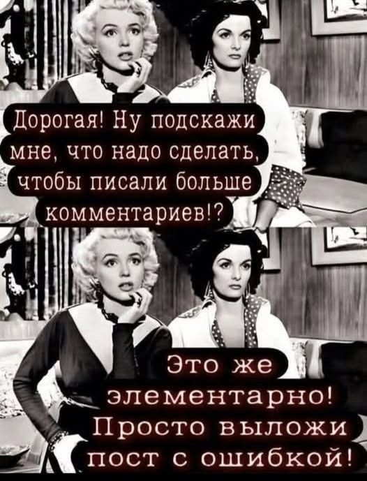 Дорогая! Ну подскажи мне, что надо сделать, чтобы писали больше комментариев!? Это же элементарно! Просто выложи пост с ошибкой!