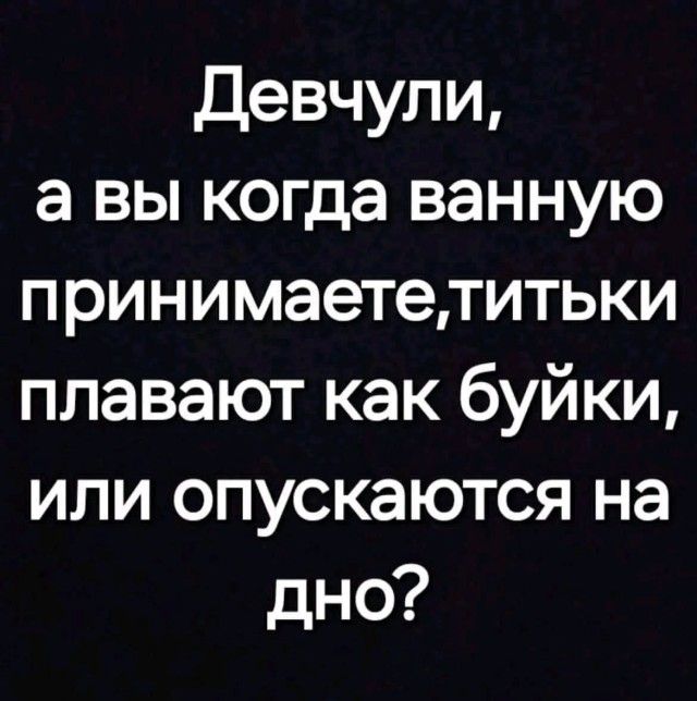 Девчули, а вы когда ванную принимаете,титки плавают как булки, или опускаются на дно?