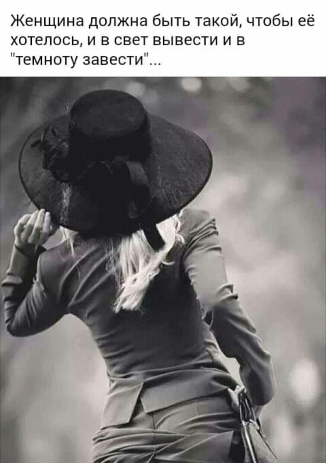 Женщина должна быть такой, чтобы её хотелось, и в свет вывести и в темноту завести…