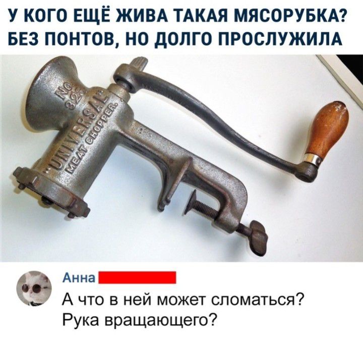 У КОГО ЕЩЁ ЖИВА ТАКАЯ МЯСОРУБКА БЕЗ ПОНТОВ НО дОЛГО ПРОСЛУЖИЛА Анна А что в ней может сломаться Рука вращающего
