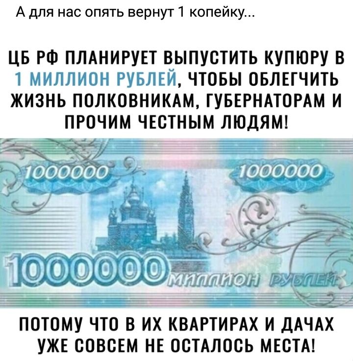 А для нас опять вернут 1 копейку ЦБ РФ ПЛАНИРУЕТ ВЫПУСТИТЬ КУПЮРУ В ЧТОБЫ ОБЛЕГЧИТЬ ЖИЗНЬ ПОЛКОВНИКАМ ГУБЕРНАТОРАМ И ПРОЧИМ ЧЕСТНЫМ ЛЮДЯМ 41 д_ и ПОТОМУ ЧТО В ИХ КВАРТИРАХ И ДАЧАХ УЖЕ СОВСЕМ НЕ ОСТАЛОСЬ МЕСТА