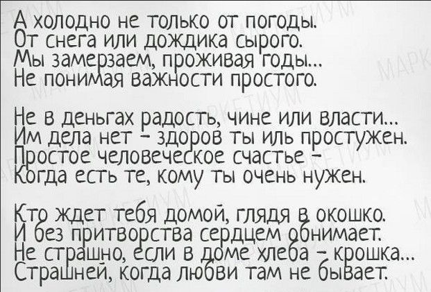 А холодно не только от погоды От снега или дождика сырого Мы заме заем п оживая годы Не пони ая важ ости простого Не в деньгах радость чине или власти Им дела нет здосров ты иль простужен П остое человече кое счастье гда есть те кому ты очень нужен Кт ждет тебя домои глядя окошко ез п итво ства се дцем нимает Не ст ш_но сли в ме хле а кЁошка Стра неи когда лю ви там не бы дет
