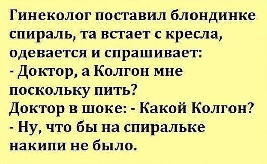 Гинеколог поставил блондинке спираль та встает кресла одевается и спрашивает Доктор а Колгон мне поскольку пить Доктор в шоке Какой Колгон Ну что бы на спиральке накипи не было