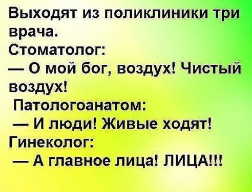 Выходят из поликлиники 1 врача Ь Стоматолог 0 мой бог воздух Чистьіи воздух Патологоанатом И люди Живые ходят Гинеколог А главное лица ЛИЦА