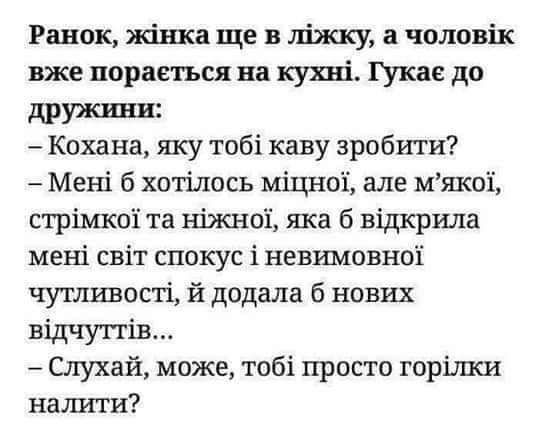 Ранок жінка ще в ліжку а чоловік вже порветься на кухні Рукав до дружили Кахане яку тобі каву зробити Мені б хотілось міцноі але Мякоі стрімкоі та ніжноі яка б відкрила мені світ спокус іневимовноі чутливості й додала б нових відчутгів Слухай може тобі просто горілки наити