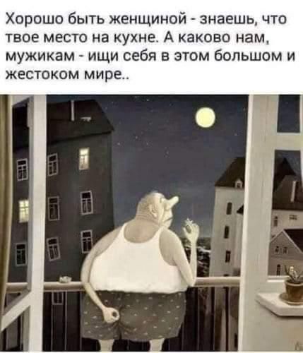 Хорошо быть женщиной знаешь что твое место на кухне А каково нам мужикам ищи себя в этом большом и ЖЕСТОКОМ М ира