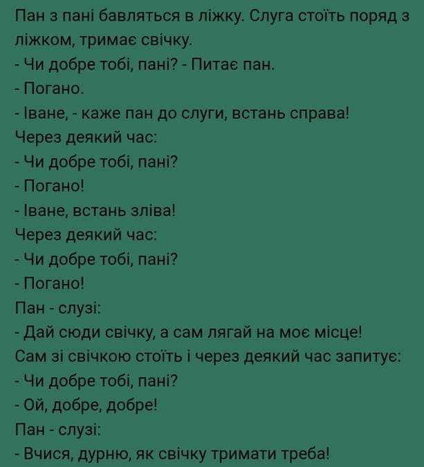 Пан з пані бавляться в ліжку Слуга стоіть поряд з ліжком тримае свічку Чи добре тобі пані Питае пан Погано іване каже пан до слуги встань справа Через деякий час Чи добре тобі пані Погано ване встань зліва Через деякий час Чи добре тобі пані Поганоі Пан слузі Дай сюди свічку а сам пягай на мое місце Сам зі свічкою стоіть і через деякий час запитуе Чи добре тобі пані Ой добре добре Пан слузі Вчися 
