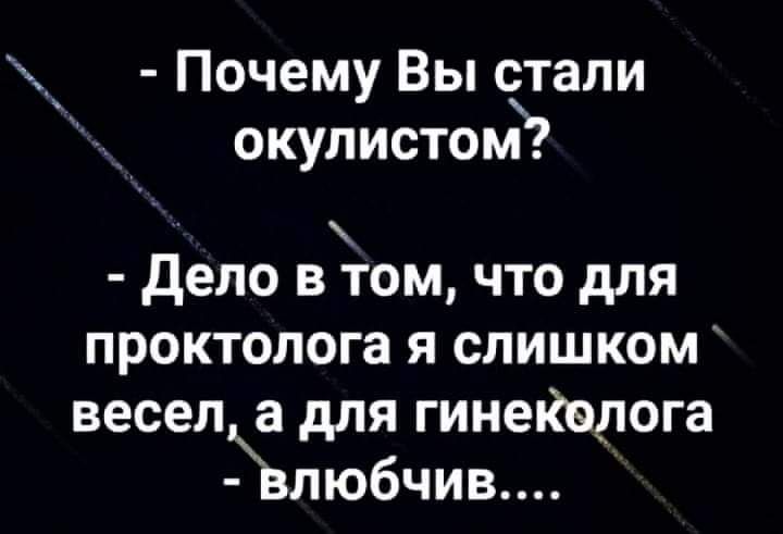 Почему Вы стали окулистом дело в том что для проктолога я слишком весел адля гинеКедога влюбчив