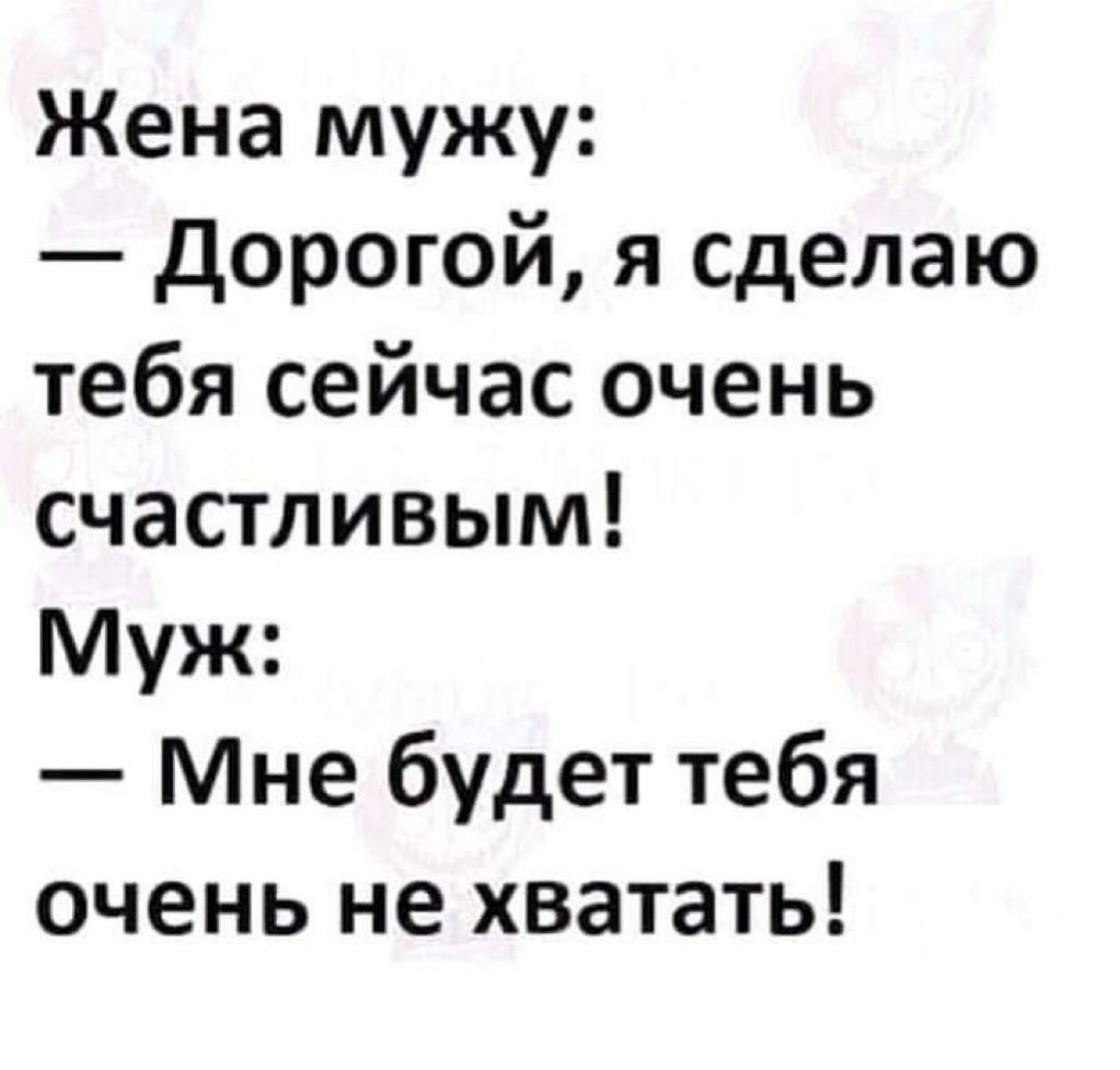 Жена мужу дорогой я сделаю тебя сейчас очень счастливым Муж Мне будет тебя очень не хватать