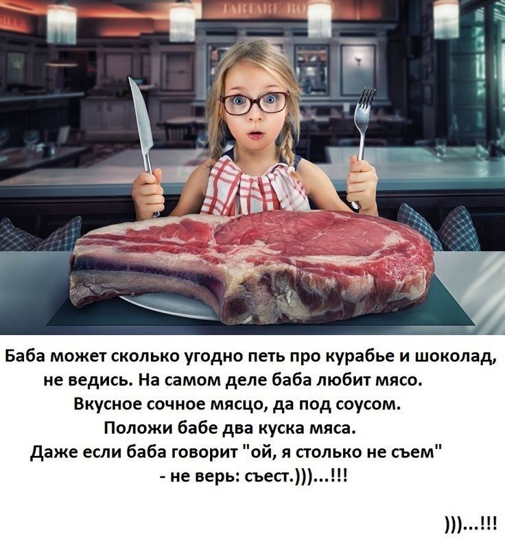 Баба может сколько угодно петь про курабье и шоколад не ведись На самом деле баба любит мясо Вкусное сочное мясцо да под соусом Положи бабе два куска мяса даже если баба говорит ой я столько не съем не верь съест